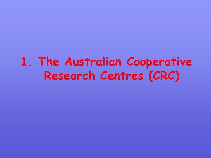 1. The Australian Cooperative Research Centres (CRC) 