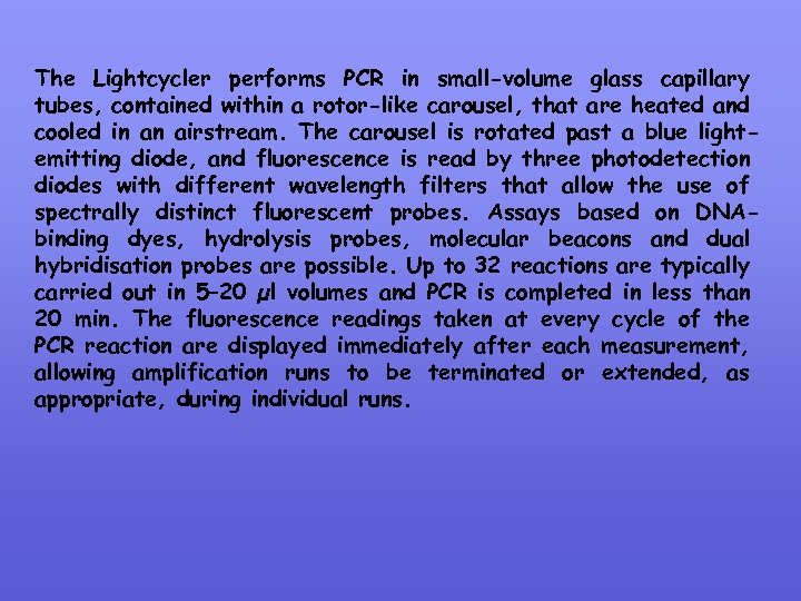 The Lightcycler performs PCR in small-volume glass capillary tubes, contained within a rotor-like carousel,