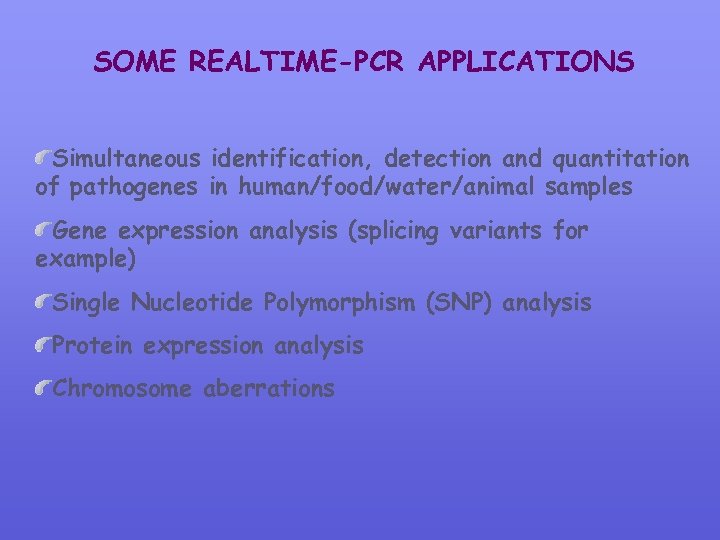 SOME REALTIME-PCR APPLICATIONS Simultaneous identification, detection and quantitation of pathogenes in human/food/water/animal samples Gene