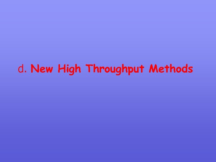 d. New High Throughput Methods 