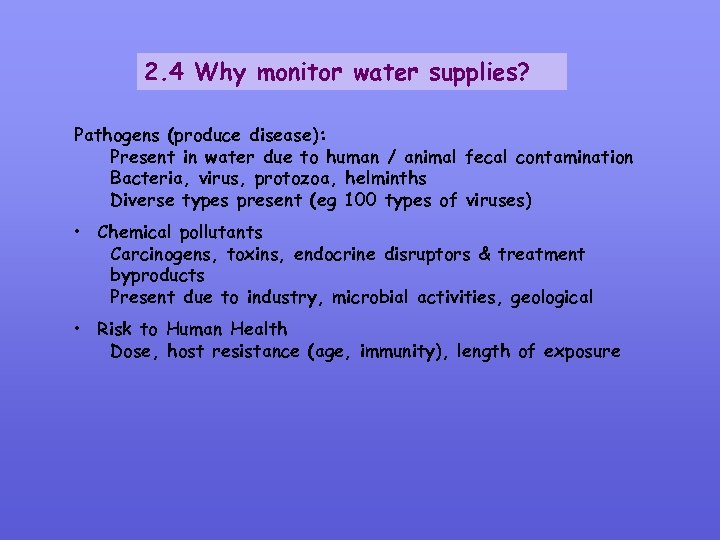 2. 4 Why monitor water supplies? Pathogens (produce disease): Present in water due to