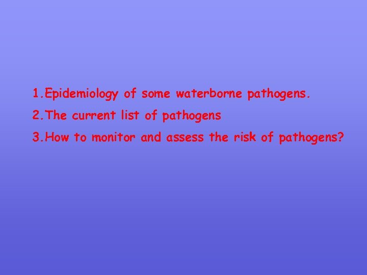1. Epidemiology of some waterborne pathogens. 2. The current list of pathogens 3. How