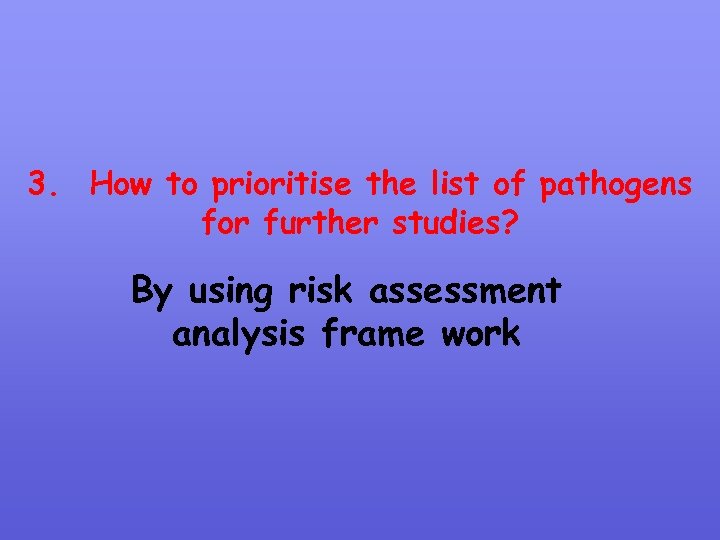3. How to prioritise the list of pathogens for further studies? By using risk