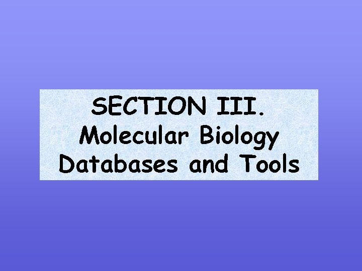 SECTION III. Molecular Biology Databases and Tools 