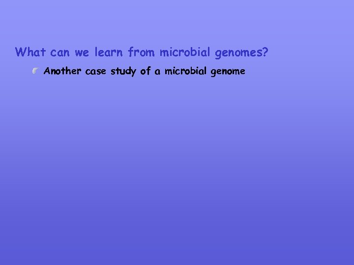What can we learn from microbial genomes? Another case study of a microbial genome