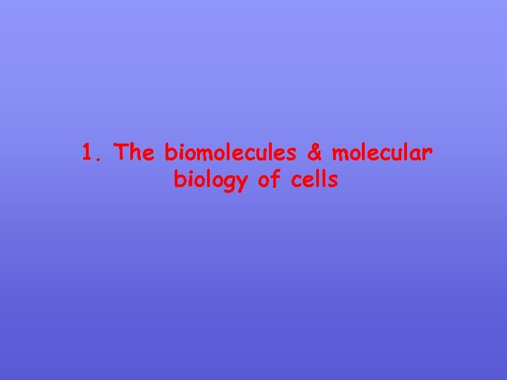 1. The biomolecules & molecular biology of cells 