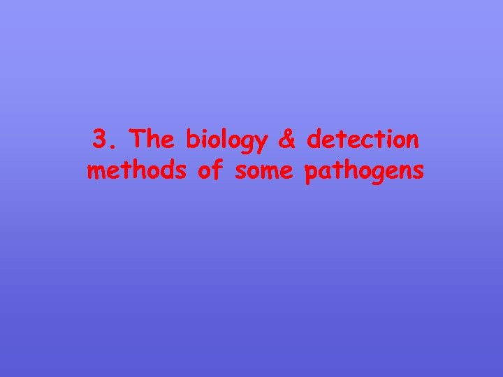 3. The biology & detection methods of some pathogens 