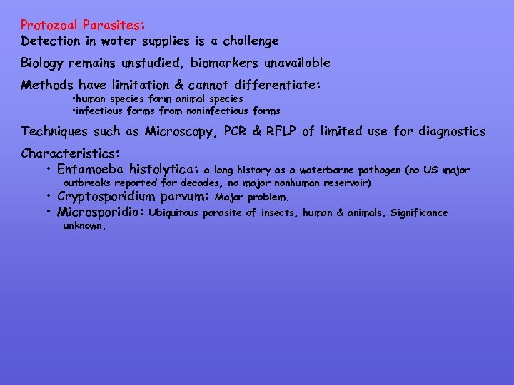 Protozoal Parasites: Detection in water supplies is a challenge Biology remains unstudied, biomarkers unavailable