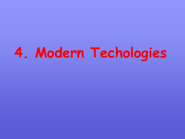 4. Modern Techologies 