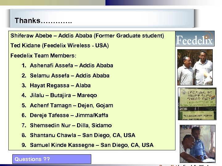 Thanks…………. Shiferaw Abebe – Addis Ababa (Former Graduate student) Ted Kidane (Feedelix Wireless -