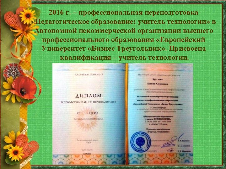 2016 г. – профессиональная переподготовка «Педагогическое образование: учитель технологии» в Автономной некоммерческой организации высшего