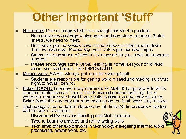 Other Important ‘Stuff’ l l Homework: District policy 30 -40 minutes/night for 3 rd