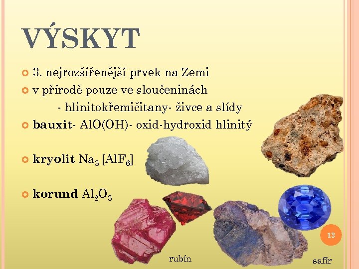 VÝSKYT 3. nejrozšířenější prvek na Zemi v přírodě pouze ve sloučeninách - hlinitokřemičitany- živce