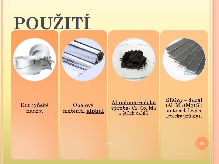 POUŽITÍ Kuchyňské nádobí Obalový materiál alobal Aluminotermická výroba- Cr, Co, Mn z jejich oxidů