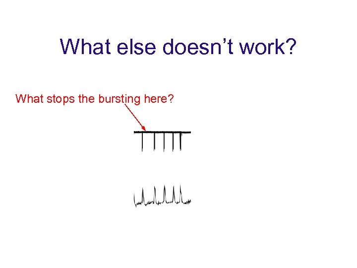 What else doesn’t work? What stops the bursting here? 