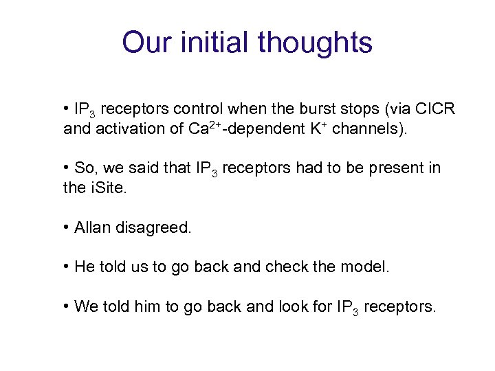 Our initial thoughts • IP 3 receptors control when the burst stops (via CICR
