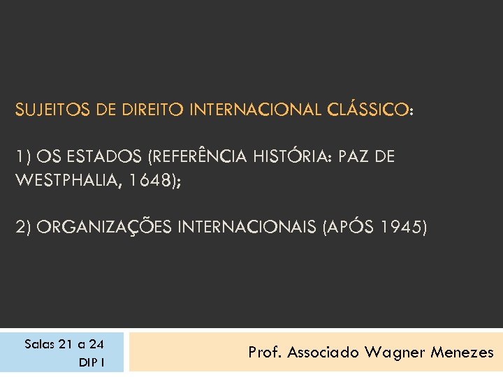 SUJEITOS DE DIREITO INTERNACIONAL CLÁSSICO: 1) OS ESTADOS (REFERÊNCIA HISTÓRIA: PAZ DE WESTPHALIA, 1648);