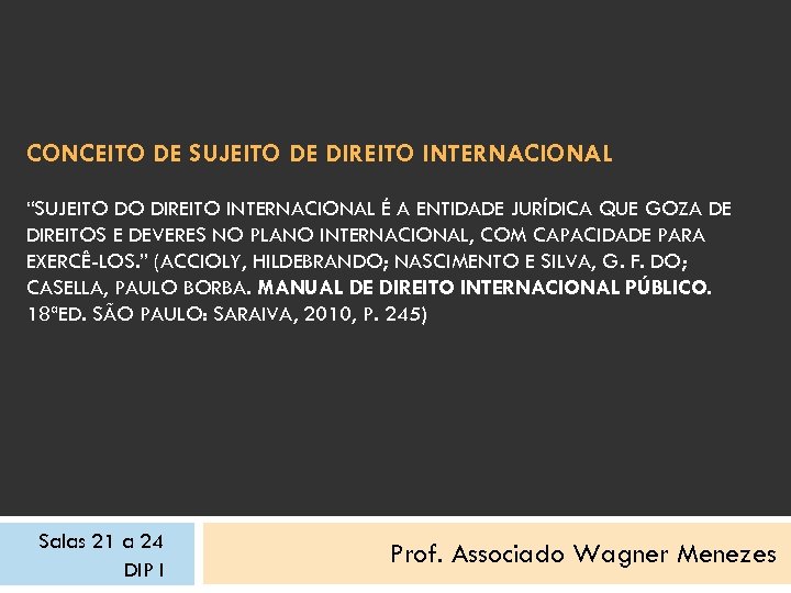 CONCEITO DE SUJEITO DE DIREITO INTERNACIONAL “SUJEITO DO DIREITO INTERNACIONAL É A ENTIDADE JURÍDICA
