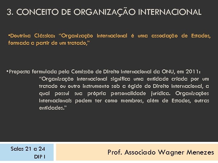 3. CONCEITO DE ORGANIZAÇÃO INTERNACIONAL • Doutrina Clássica: “Organização Internacional é uma associação de
