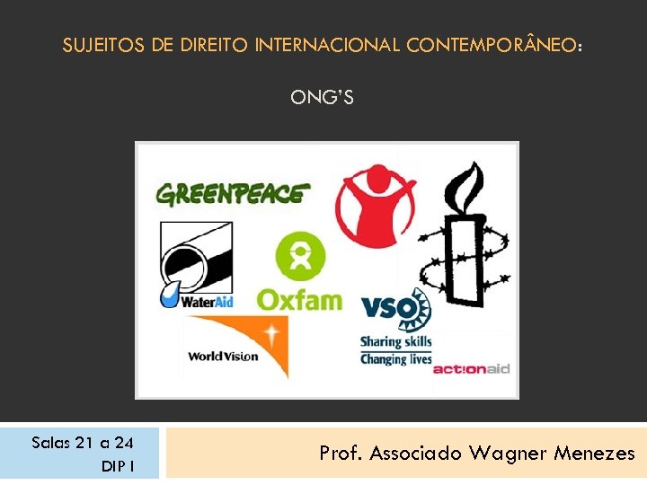 SUJEITOS DE DIREITO INTERNACIONAL CONTEMPOR NEO: ONG’S Salas 21 a 24 DIP I Prof.