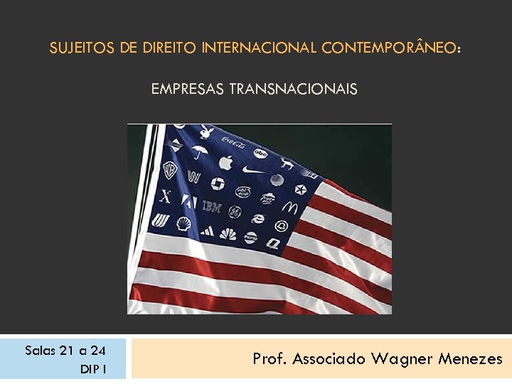SUJEITOS DE DIREITO INTERNACIONAL CONTEMPOR NEO: EMPRESAS TRANSNACIONAIS Salas 21 a 24 DIP I