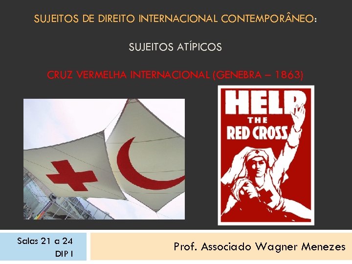 SUJEITOS DE DIREITO INTERNACIONAL CONTEMPOR NEO: SUJEITOS ATÍPICOS CRUZ VERMELHA INTERNACIONAL (GENEBRA – 1863)