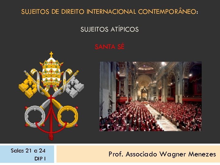 SUJEITOS DE DIREITO INTERNACIONAL CONTEMPOR NEO: SUJEITOS ATÍPICOS SANTA SÉ Salas 21 a 24