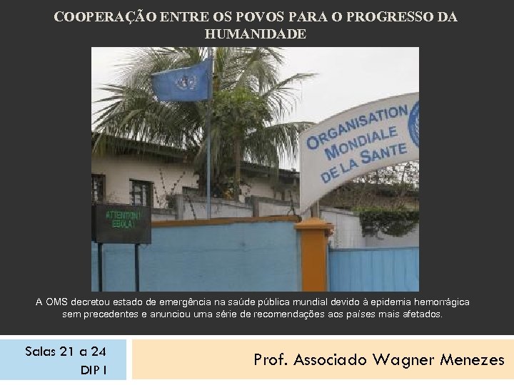COOPERAÇÃO ENTRE OS POVOS PARA O PROGRESSO DA HUMANIDADE A OMS decretou estado de