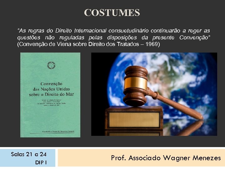COSTUMES “As regras do Direito Internacional consuetudinário continuarão a reger as questões não reguladas