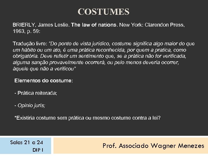 COSTUMES BRIERLY, James Leslie. The law of nations. New York: Clarendon Press, 1963, p.