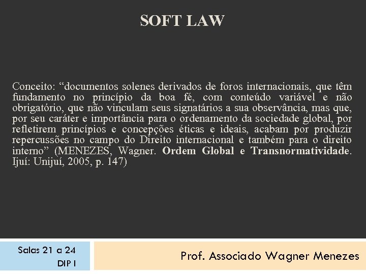 SOFT LAW Conceito: “documentos solenes derivados de foros internacionais, que têm fundamento no princípio