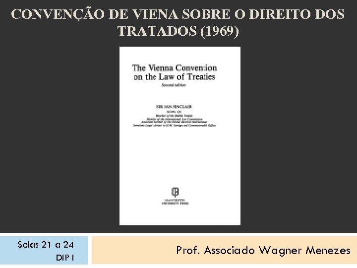 CONVENÇÃO DE VIENA SOBRE O DIREITO DOS TRATADOS (1969) Salas 21 a 24 DIP