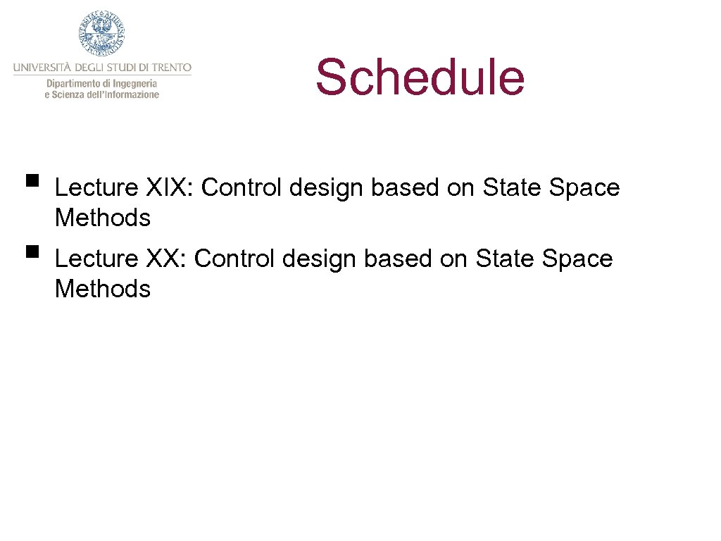 Schedule § Lecture XIX: Control design based on State Space Methods § Lecture XX: