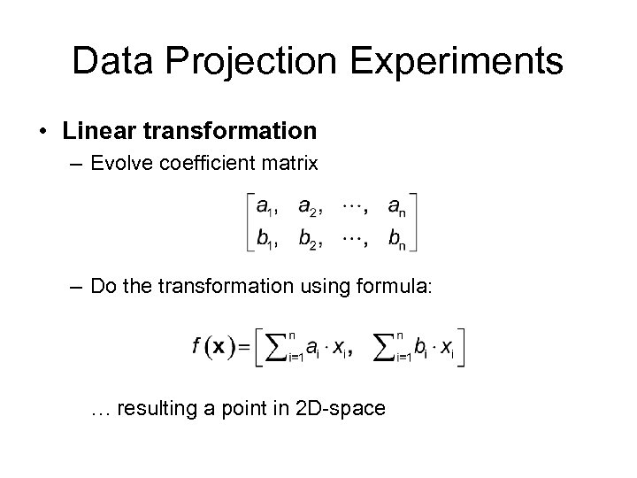 Data Projection Experiments • Linear transformation – Evolve coefficient matrix – Do the transformation