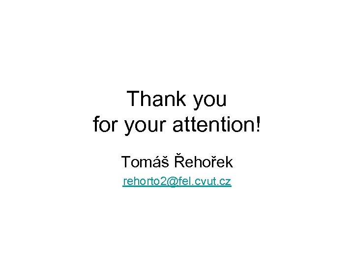 Thank you for your attention! Tomáš Řehořek rehorto 2@fel. cvut. cz 