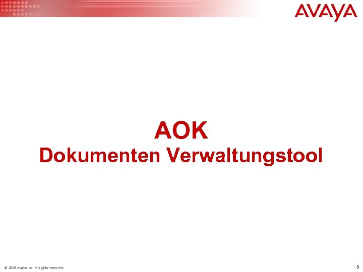 AOK Dokumenten Verwaltungstool © 2006 Avaya Inc. All rights reserved. 3 