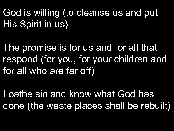 God is willing (to cleanse us and put His Spirit in us) The promise