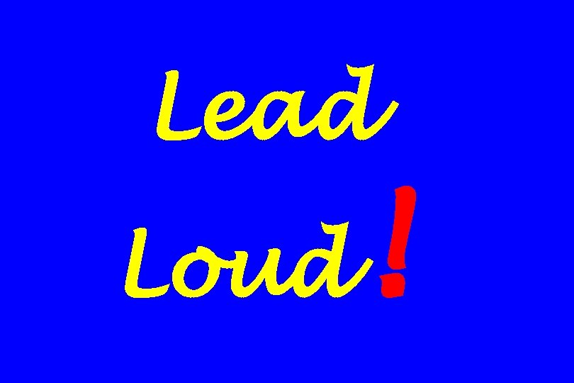 Lead Loud ! 