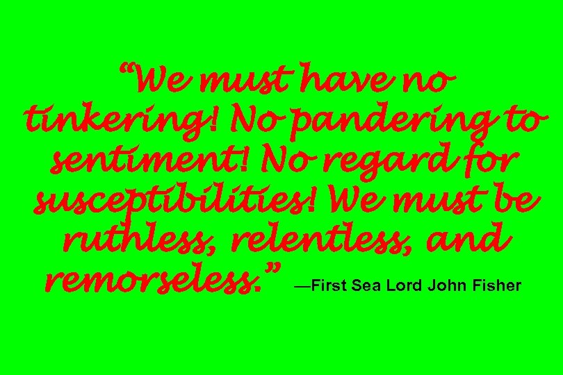 “We must have no tinkering! No pandering to sentiment! No regard for susceptibilities! We