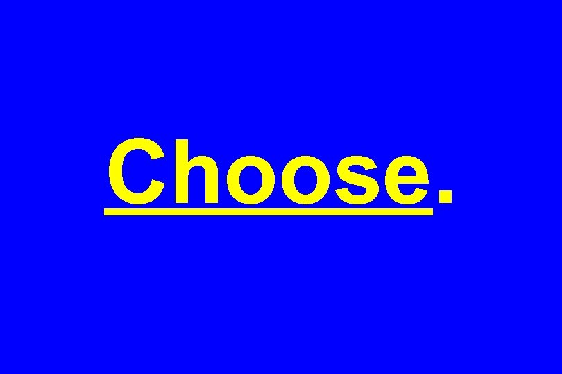 Choose. 