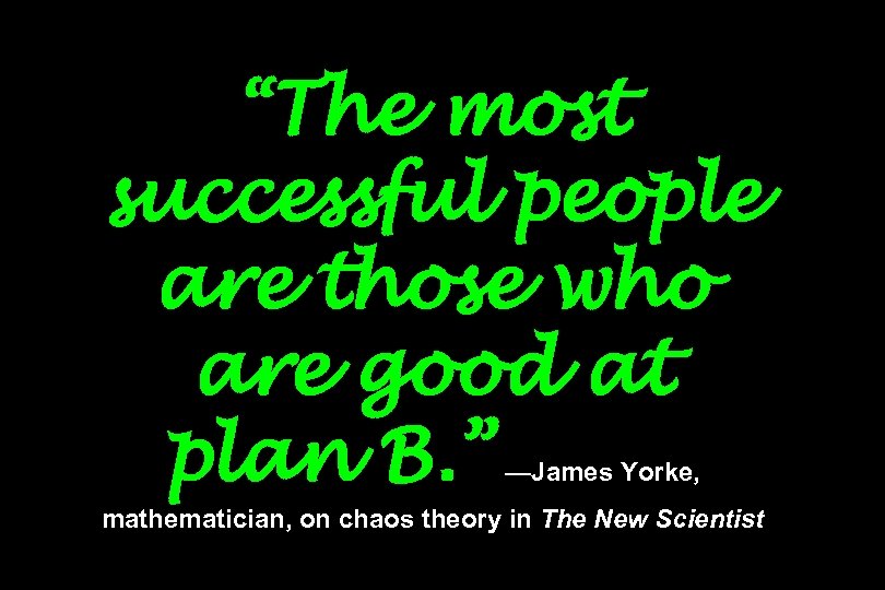 “The most successful people are those who are good at plan B. ” —James