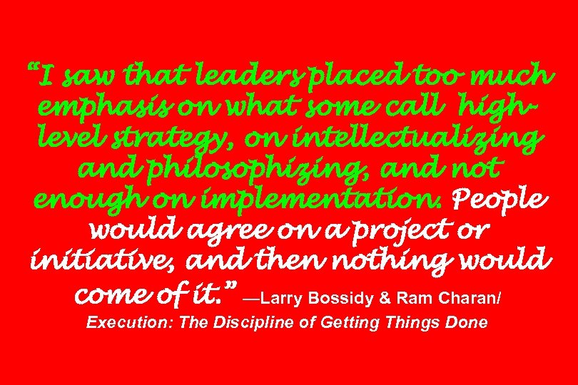 “I saw that leaders placed too much emphasis on what some call highlevel strategy,