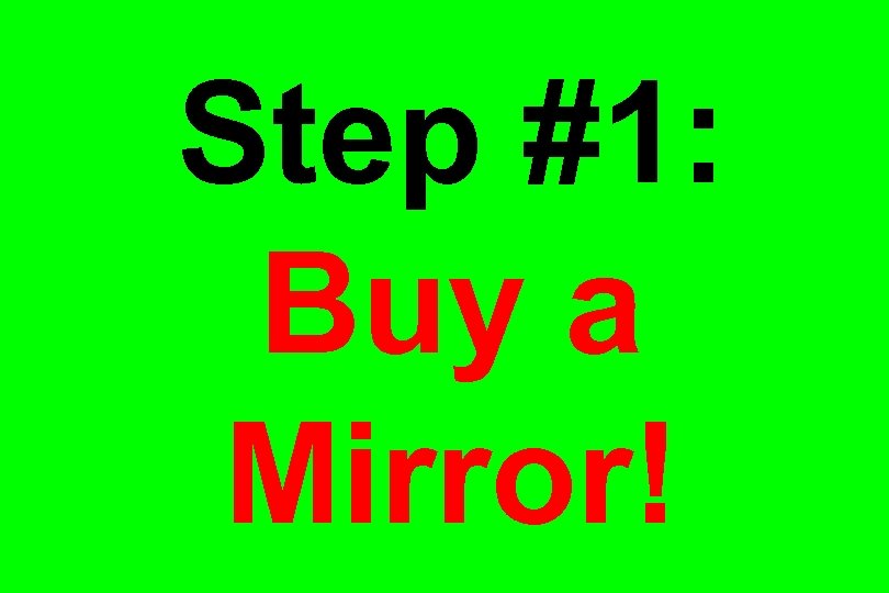 Step #1: Buy a Mirror! 