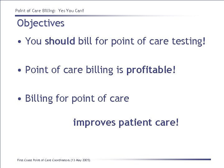 Point of Care Billing: Yes You Can! Objectives • You should bill for point