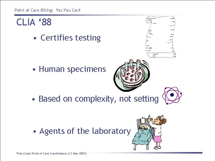 Point of Care Billing: Yes You Can! CLIA ‘ 88 • Certifies testing •