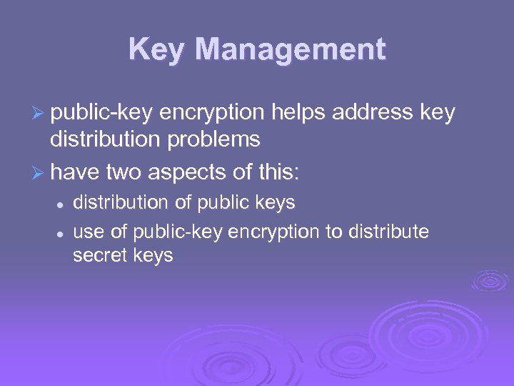 Key Management Ø public-key encryption helps address key distribution problems Ø have two aspects