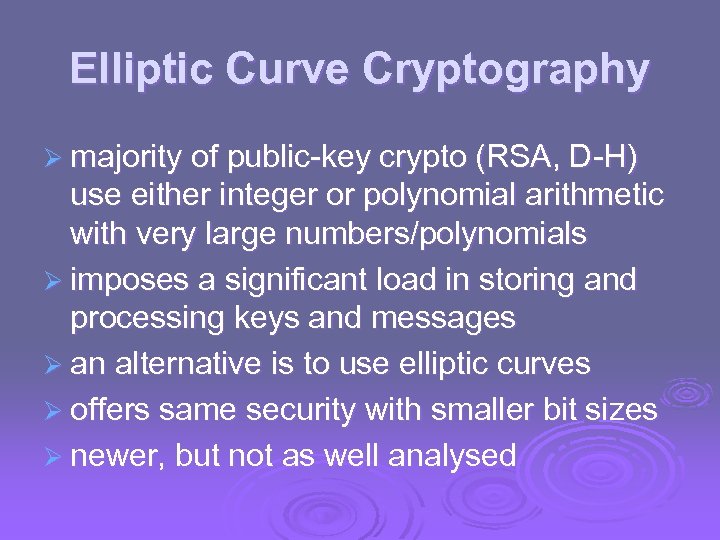 Elliptic Curve Cryptography Ø majority of public-key crypto (RSA, D-H) use either integer or