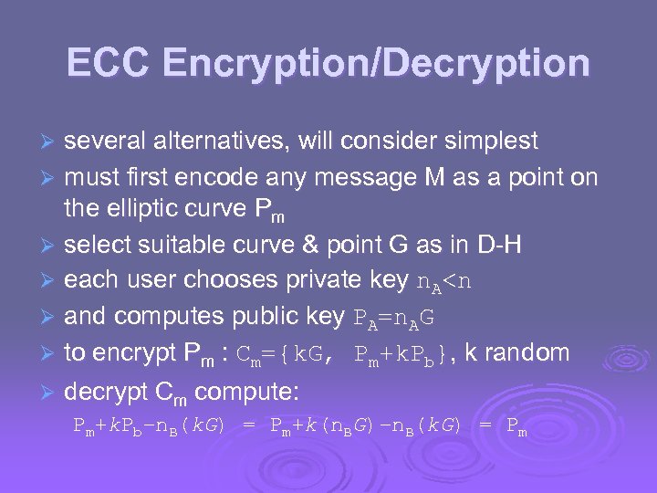 ECC Encryption/Decryption several alternatives, will consider simplest Ø must first encode any message M