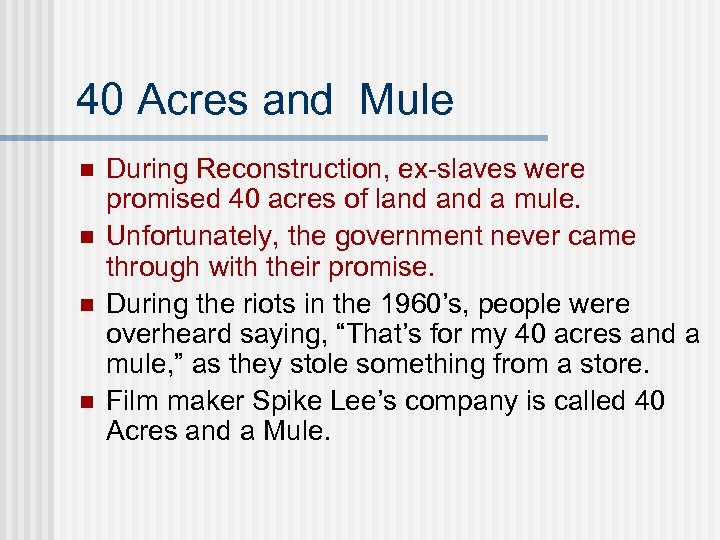 40 Acres and Mule n n During Reconstruction, ex-slaves were promised 40 acres of