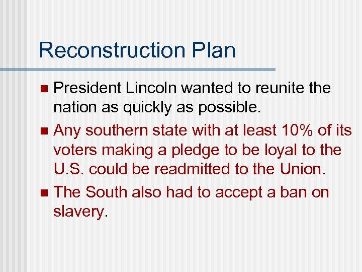 Reconstruction Plan President Lincoln wanted to reunite the nation as quickly as possible. n